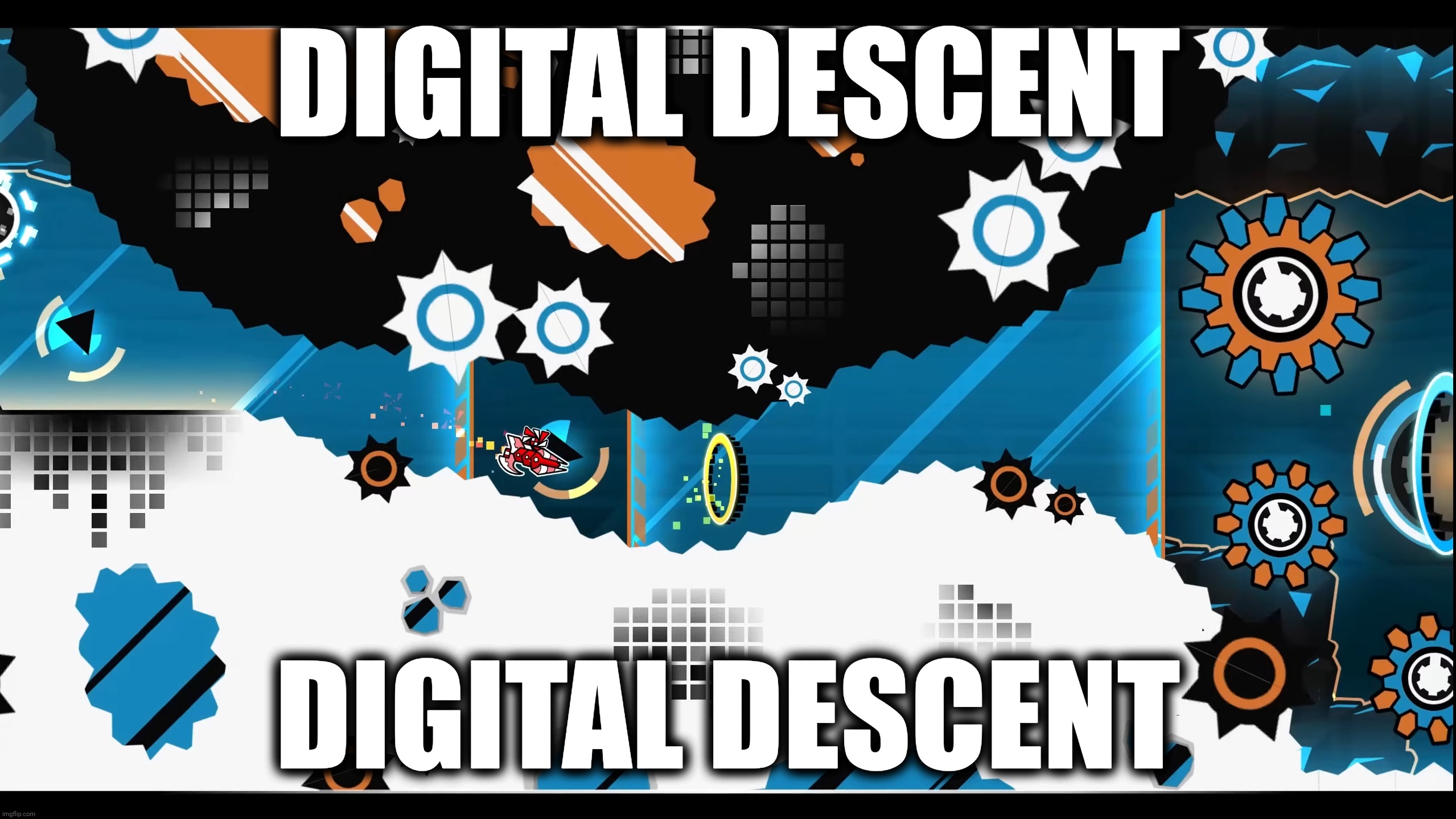 Digital Descent | DIGITAL DESCENT; DIGITAL DESCENT | image tagged in geometry dash | made w/ Imgflip meme maker