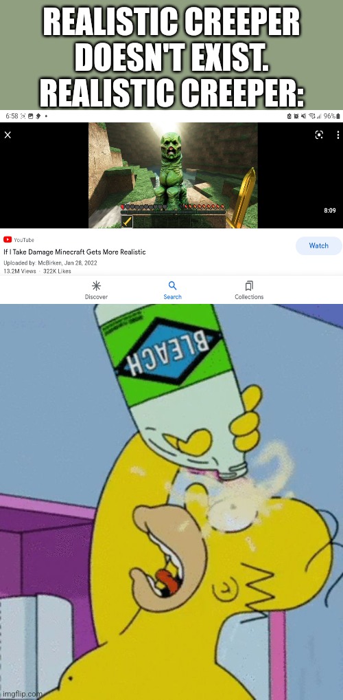 Aggh | REALISTIC CREEPER DOESN'T EXIST.
REALISTIC CREEPER: | image tagged in homer bleaching eyes | made w/ Imgflip meme maker