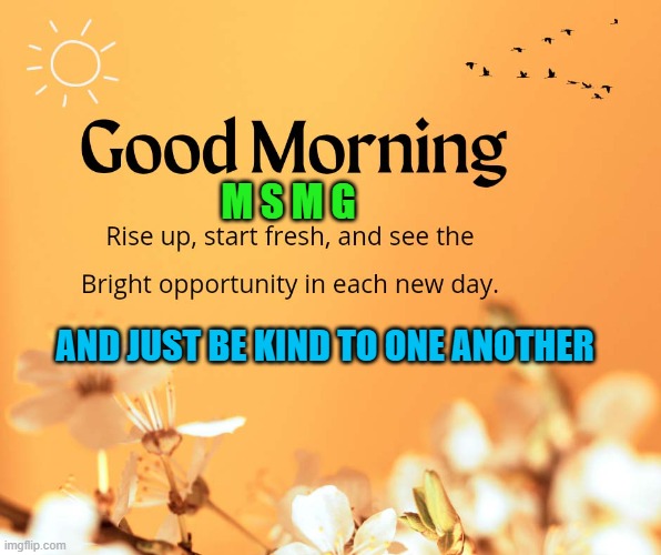 M S M G; AND JUST BE KIND TO ONE ANOTHER | made w/ Imgflip meme maker