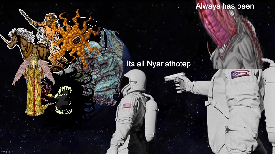 how Nyarlathotep fans see the Cthulhu mythos | Always has been; Its all Nyarlathotep | image tagged in lovecraft | made w/ Imgflip meme maker