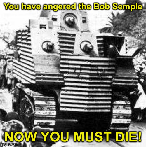 You have angered the Bob Semple NOW YOU MUST DIE! | made w/ Imgflip meme maker