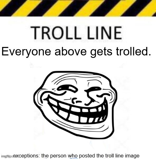 If anybody besides me ends this troll line, they shall be deemed a clown | image tagged in troll line 3 | made w/ Imgflip meme maker