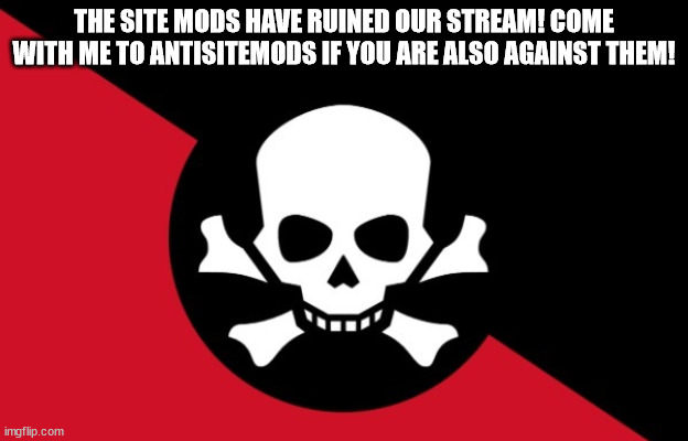 link in comments | THE SITE MODS HAVE RUINED OUR STREAM! COME WITH ME TO ANTISITEMODS IF YOU ARE ALSO AGAINST THEM! | image tagged in msmg rebellion flag | made w/ Imgflip meme maker