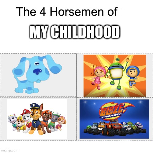 Four horsemen | MY CHILDHOOD | image tagged in four horsemen,childhood,paw patrol,blues clues | made w/ Imgflip meme maker