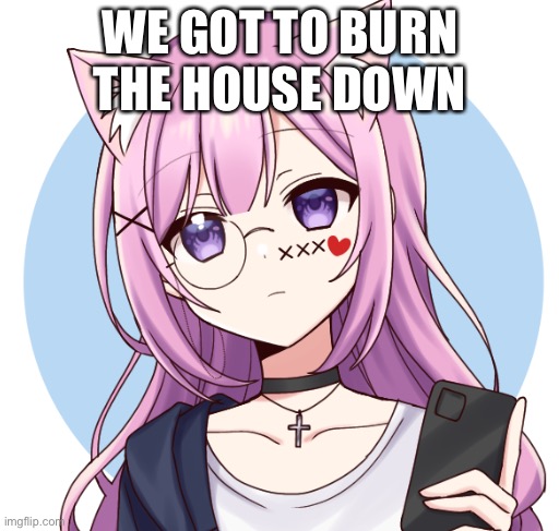 AJR | WE GOT TO BURN THE HOUSE DOWN | image tagged in ajr,memes | made w/ Imgflip meme maker