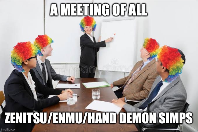 POV: | A MEETING OF ALL; ZENITSU/ENMU/HAND DEMON SIMPS | image tagged in clown meeting | made w/ Imgflip meme maker