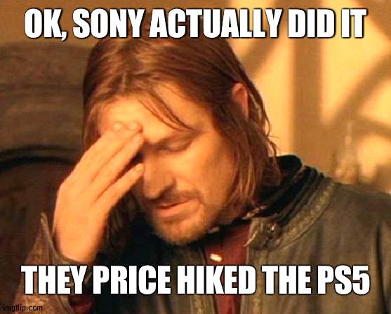 That's ridiculous, and it really screws some people over, it's over for them probably | OK, SONY ACTUALLY DID IT; THEY PRICE HIKED THE PS5 | image tagged in frustrated boromir,ps5 | made w/ Imgflip meme maker