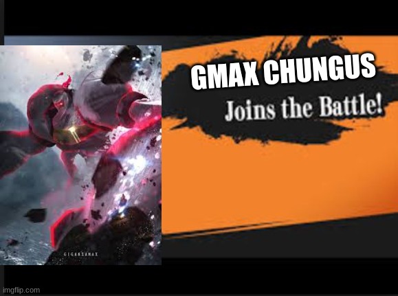 hehehehe | GMAX CHUNGUS | image tagged in joins the battle | made w/ Imgflip meme maker