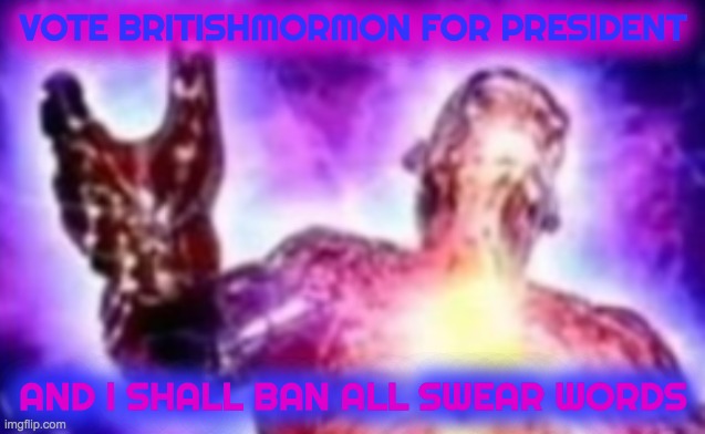 In your heart you know he's right | VOTE BRITISHMORMON FOR PRESIDENT; AND I SHALL BAN ALL SWEAR WORDS | image tagged in congress | made w/ Imgflip meme maker