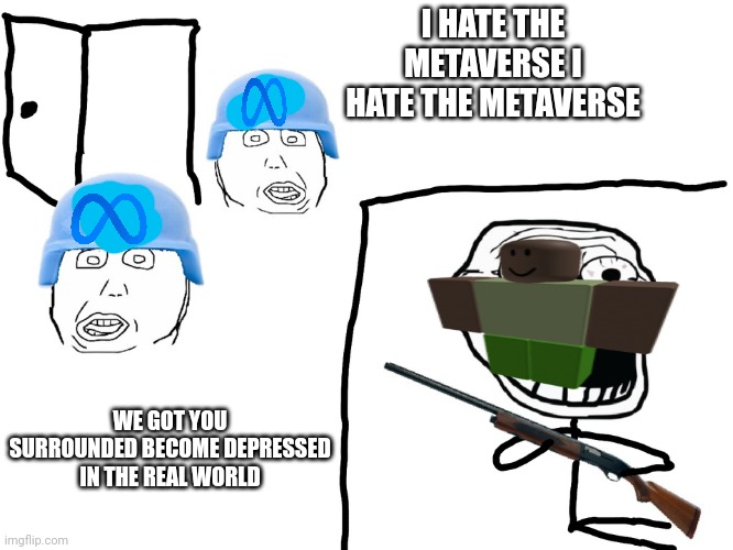 I hate the Antichrist | I HATE THE METAVERSE I HATE THE METAVERSE; WE GOT YOU SURROUNDED BECOME DEPRESSED IN THE REAL WORLD | image tagged in i hate the antichrist | made w/ Imgflip meme maker