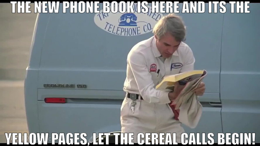 YOU NEVER HAD TO USE THIS DEVICE! | THE NEW PHONE BOOK IS HERE AND ITS THE; YELLOW PAGES, LET THE CEREAL CALLS BEGIN! | image tagged in the new phone book is here,meme | made w/ Imgflip meme maker