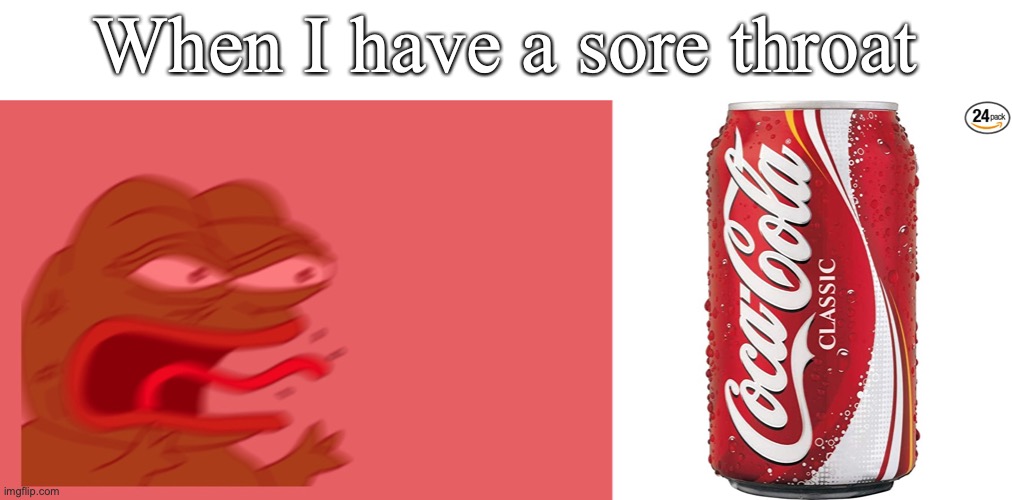 Get it? | When I have a sore throat | image tagged in memes | made w/ Imgflip meme maker