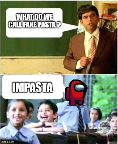 Teacher and Student | WHAT DO WE CALL FAKE PASTA ? IMPASTA | image tagged in teacher and student | made w/ Imgflip meme maker