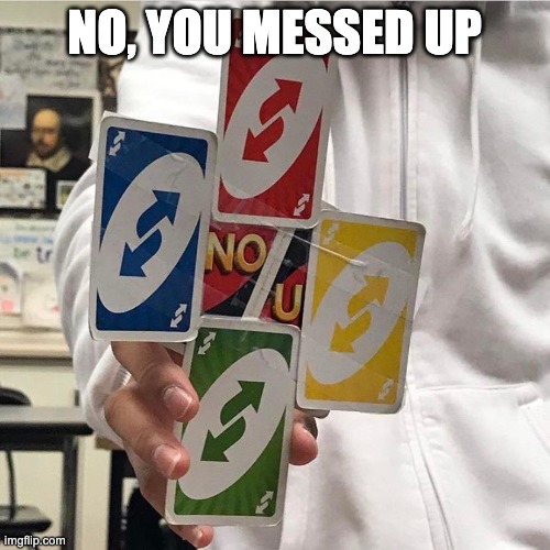 No u | NO, YOU MESSED UP | image tagged in no u | made w/ Imgflip meme maker