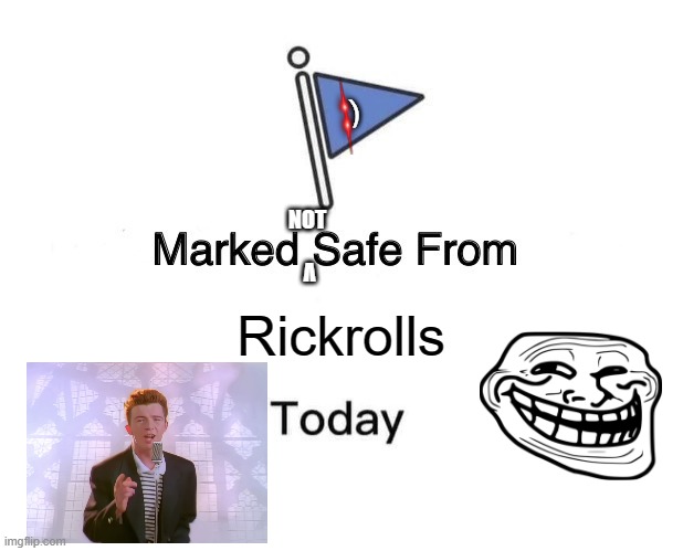 NOT SAFE FROM RICKROLL | ); NOT; V; Rickrolls | image tagged in memes,marked safe from | made w/ Imgflip meme maker