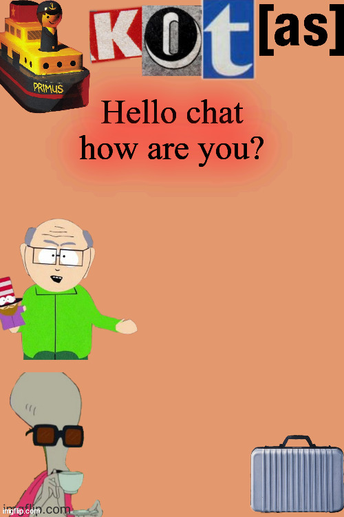 Hello chat how are you? | image tagged in kot annoucement template thx -kenneth- | made w/ Imgflip meme maker