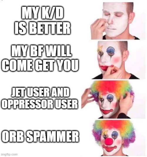 Gta player | MY K/D IS BETTER; MY BF WILL COME GET YOU; JET USER AND OPPRESSOR USER; ORB SPAMMER | image tagged in clown makeup | made w/ Imgflip meme maker