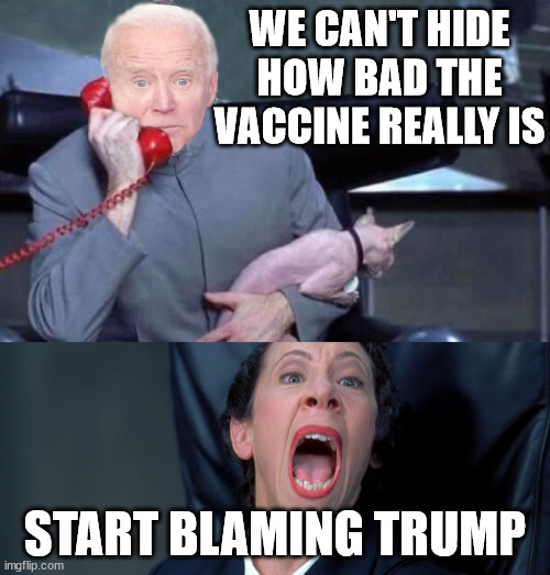 But it wasn't Trump who implimented the vaccine mandates | WE CAN'T HIDE HOW BAD THE VACCINE REALLY IS; START BLAMING TRUMP | image tagged in evil biden frau,evil,democrats | made w/ Imgflip meme maker