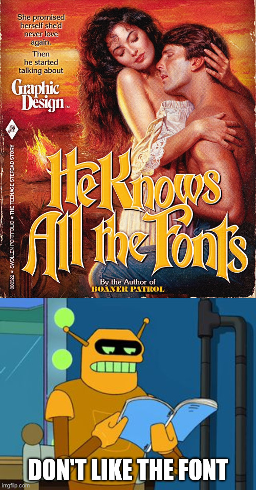 DON'T LIKE THE FONT | image tagged in calculon don't like the font,fake | made w/ Imgflip meme maker