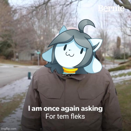 Tem want ur tem flakes | For tem fleks | image tagged in memes,bernie i am once again asking for your support,temmie | made w/ Imgflip meme maker