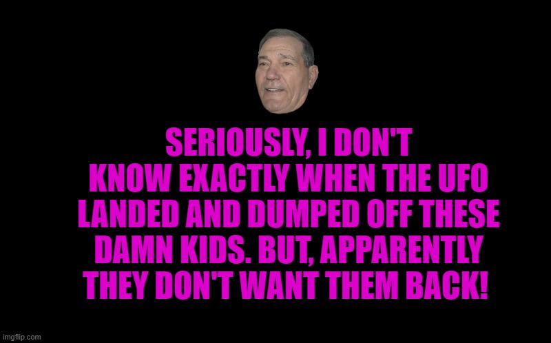 ufo rejects | SERIOUSLY, I DON'T KNOW EXACTLY WHEN THE UFO LANDED AND DUMPED OFF THESE DAMN KIDS. BUT, APPARENTLY THEY DON'T WANT THEM BACK! | image tagged in rejects,ufo,please come back and get them,kewlew | made w/ Imgflip meme maker