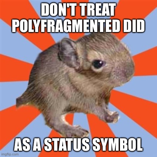 Polyfragmented Dissociative Identity Disorder is not a status symbol. No wow factor. | DON'T TREAT POLYFRAGMENTED DID; AS A STATUS SYMBOL | image tagged in dissociative degu,polyfragmented,dissociative identity disorder,did meme,actuallydid,status symbol | made w/ Imgflip meme maker