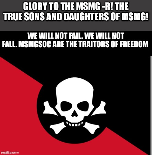 Rebellion | GLORY TO THE MSMG -R! THE TRUE SONS AND DAUGHTERS OF MSMG! | image tagged in rebellion | made w/ Imgflip meme maker