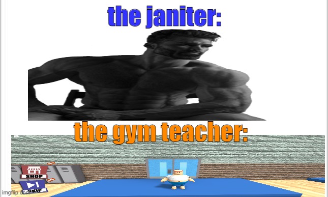 gym teachers be like: | the janiter:; the gym teacher: | image tagged in fat gym teacher,stronk janiter | made w/ Imgflip meme maker