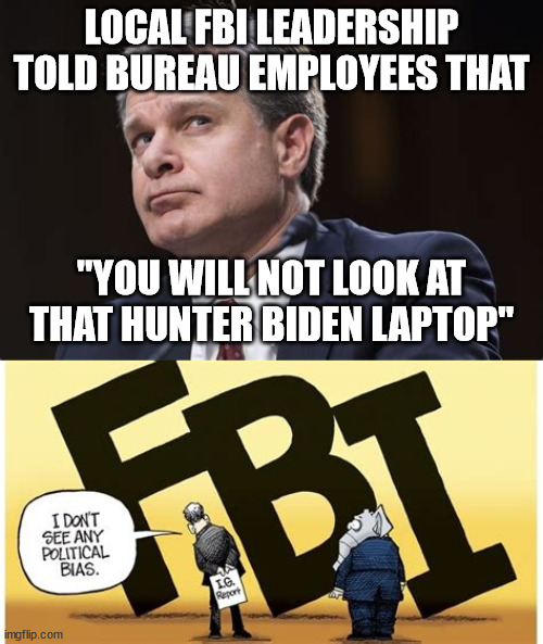 Trust the American Gestapo... | LOCAL FBI LEADERSHIP TOLD BUREAU EMPLOYEES THAT; "YOU WILL NOT LOOK AT THAT HUNTER BIDEN LAPTOP" | image tagged in corrupt,fbi | made w/ Imgflip meme maker