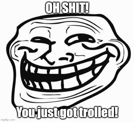 Trollface | OH SHIT! You just got trolled! | image tagged in trollface | made w/ Imgflip meme maker