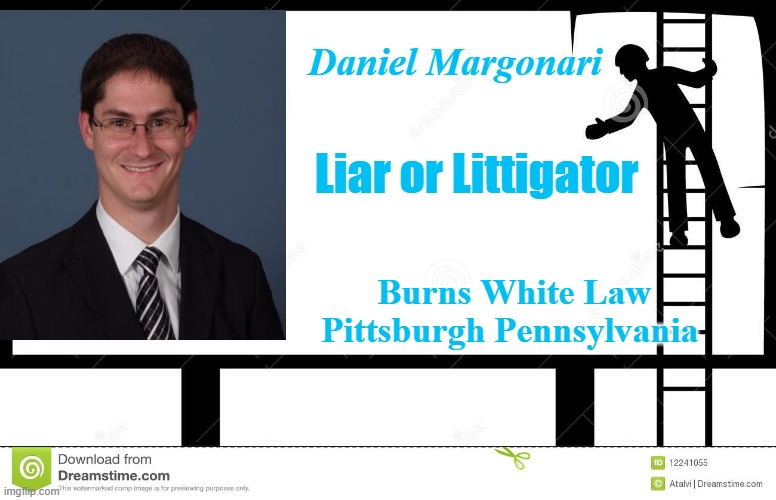 Daniel Margonari  Burns White Law | Daniel Margonari; Liar or Littigator; Burns White Law Pittsburgh Pennsylvania | image tagged in meme | made w/ Imgflip meme maker