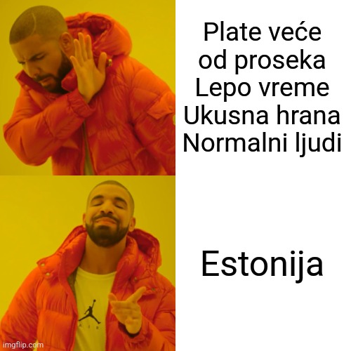 Drake Hotline Bling Meme | Plate veće od proseka
Lepo vreme
Ukusna hrana
Normalni ljudi; Estonija | image tagged in memes,drake hotline bling | made w/ Imgflip meme maker