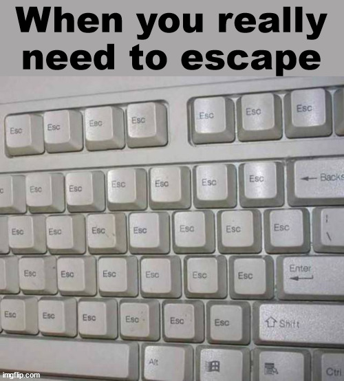 Escape | When you really need to escape | image tagged in escape | made w/ Imgflip meme maker