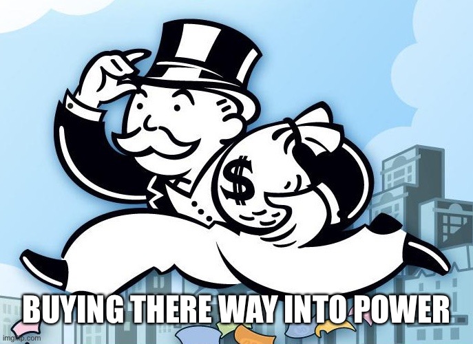 Monopoly Man | BUYING THERE WAY INTO POWER | image tagged in monopoly man | made w/ Imgflip meme maker