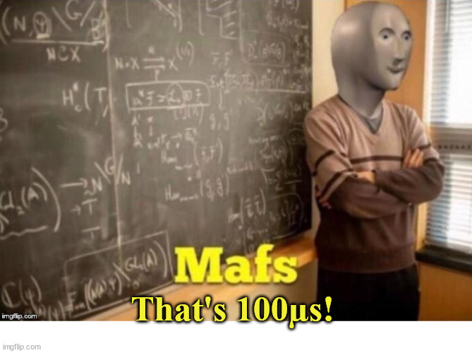 Mafs | That's 100µs! | image tagged in mafs | made w/ Imgflip meme maker