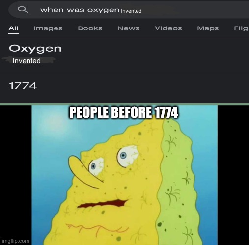 … YES ITS POORLY EDITED I KNOW | Invented; Invented; PEOPLE BEFORE 1774 | image tagged in dry spongebob | made w/ Imgflip meme maker