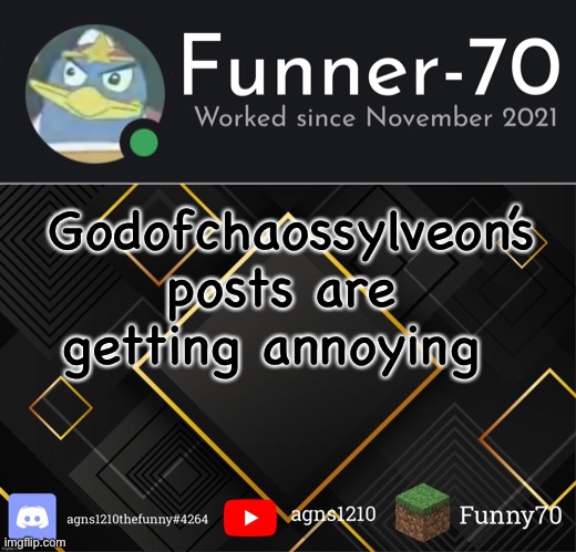 Funner-70’s Announcement | Godofchaossylveon’s posts are getting annoying | image tagged in funner-70 s announcement | made w/ Imgflip meme maker