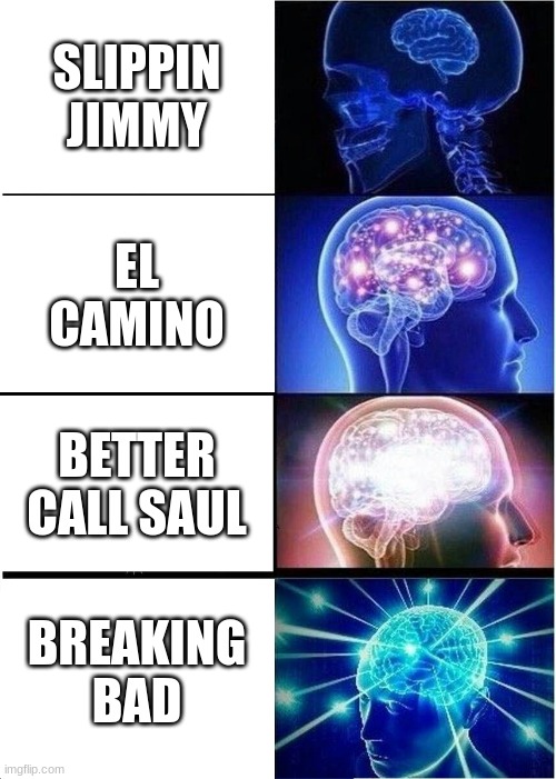 From Virgin to Gigachad | SLIPPIN JIMMY; EL CAMINO; BETTER CALL SAUL; BREAKING BAD | image tagged in memes,expanding brain | made w/ Imgflip meme maker