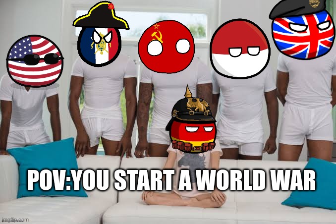 sus germany | POV:YOU START A WORLD WAR | image tagged in one girl five guys | made w/ Imgflip meme maker