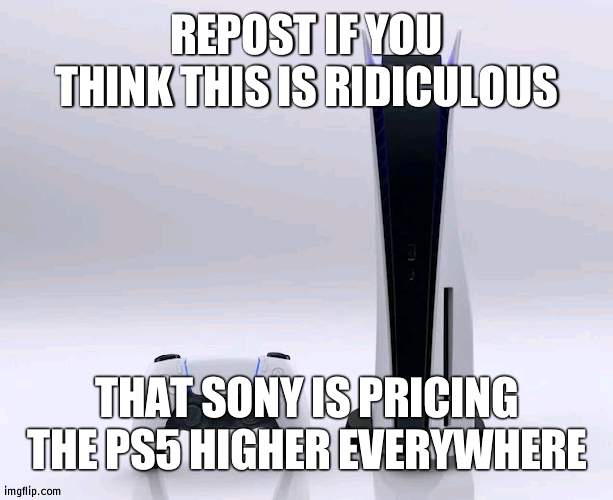 US only "safe" spot but the PS5 here basically feels like it was price hiked unofficially | REPOST IF YOU THINK THIS IS RIDICULOUS; THAT SONY IS PRICING THE PS5 HIGHER EVERYWHERE | image tagged in ps5 | made w/ Imgflip meme maker