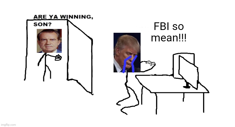 Did you get your reccomend dose of right wing tears today? | FBI so mean!!! | image tagged in are ya winnin son,scumbag republicans,terrorists,terrorism,white trash | made w/ Imgflip meme maker