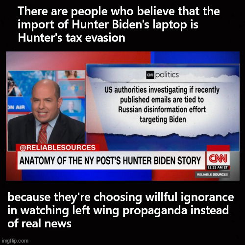 Hunter's laptop; Russian disinformation | There are people who believe that the 
import of Hunter Biden's laptop is 
Hunter's tax evasion; because they're choosing willful ignorance
in watching left wing propaganda instead 
of real news | image tagged in hunter's laptop | made w/ Imgflip meme maker