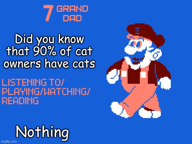 Cat Fact #1 | Did you know that 90% of cat owners have cats; Nothing | image tagged in new 7_grand_dad template | made w/ Imgflip meme maker