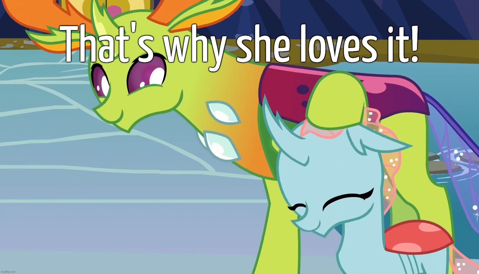 That's why she loves it! | made w/ Imgflip meme maker