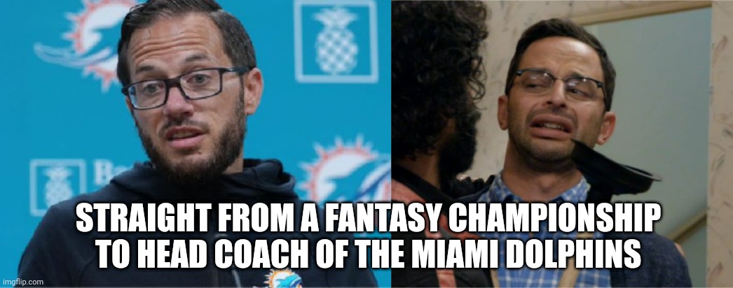 The League: Miami | STRAIGHT FROM A FANTASY CHAMPIONSHIP TO HEAD COACH OF THE MIAMI DOLPHINS | image tagged in nfl,tv show,nfl memes,funny,miami,football | made w/ Imgflip meme maker