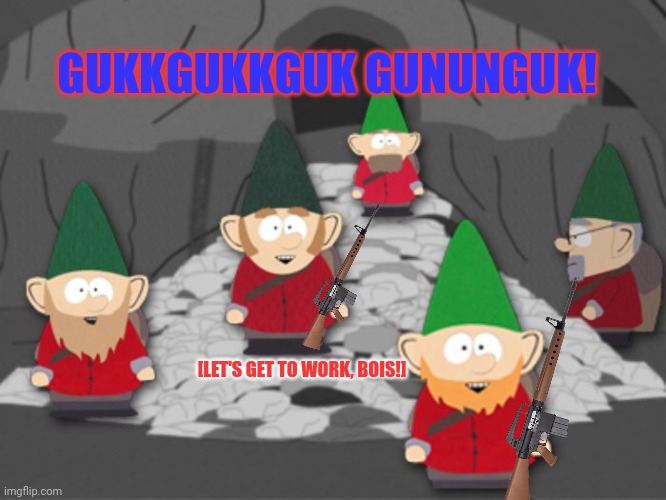 south park underwear gnomes profit | GUKKGUKKGUK GUNUNGUK! [LET'S GET TO WORK, BOIS!] | image tagged in south park underwear gnomes profit | made w/ Imgflip meme maker