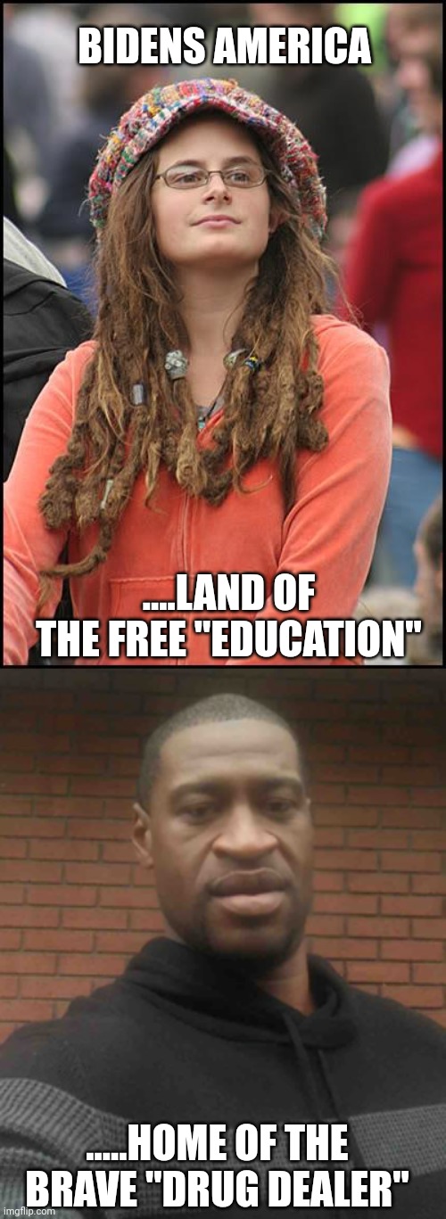 Democrat utopian promise kept | BIDENS AMERICA; ....LAND OF THE FREE "EDUCATION"; .....HOME OF THE BRAVE "DRUG DEALER" | image tagged in memes,college liberal,george floyd | made w/ Imgflip meme maker