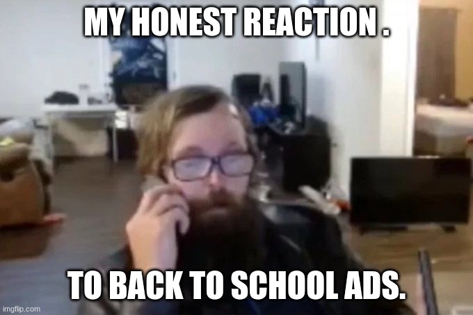 school gives ME ptsd | MY HONEST REACTION . TO BACK TO SCHOOL ADS. | image tagged in funny,memes | made w/ Imgflip meme maker