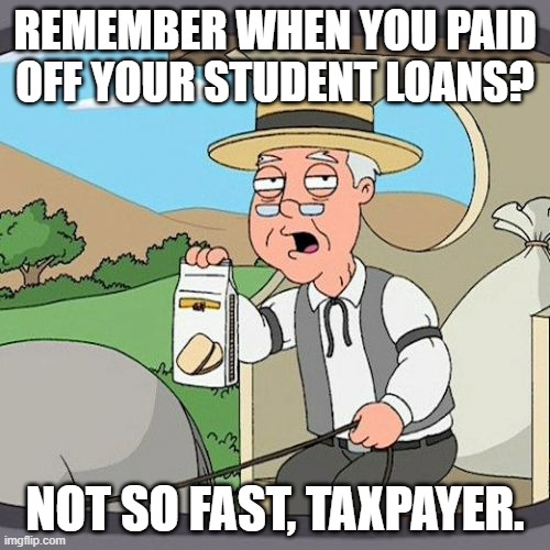 Pepperidge Farm Remembers Meme | REMEMBER WHEN YOU PAID OFF YOUR STUDENT LOANS? NOT SO FAST, TAXPAYER. | image tagged in memes,pepperidge farm remembers | made w/ Imgflip meme maker