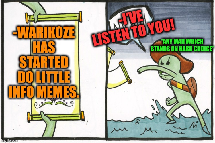 -WARIKOZE HAS STARTED DO LITTLE INFO MEMES. *ANY MAN WHICH STANDS ON HARD CHOICE* -I'VE LISTEN TO YOU! | made w/ Imgflip meme maker